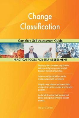 Change Classification Complete Self-Assessment Guide (Paperback)