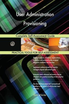 User Administration Provisioning Complete Self-Assessment Guide (Paperback)