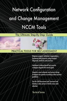 Network Configuration and Change Management Nccm Tools the Ultimate Step-By-Step Guide (Paperback)