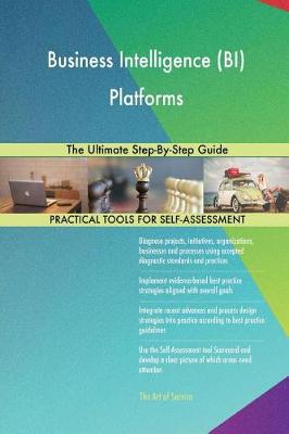 Business Intelligence (Bi) Platforms the Ultimate Step-By-Step Guide (Paperback)