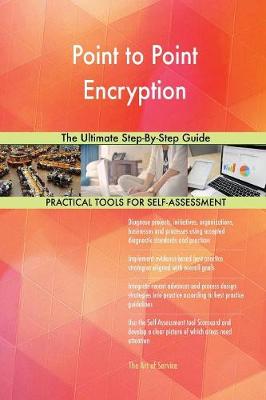 Point to Point Encryption the Ultimate Step-By-Step Guide (Paperback)