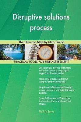 Disruptive Solutions Process the Ultimate Step-By-Step Guide (Paperback)