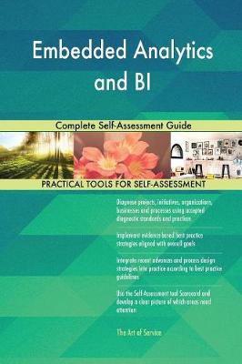 Embedded Analytics and Bi Complete Self-Assessment Guide (Paperback)