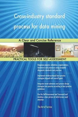Cross-Industry Standard Process for Data Mining a Clear and Concise Reference (Paperback)