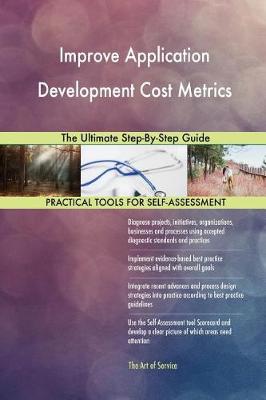 Improve Application Development Cost Metrics the Ultimate Step-By-Step Guide (Paperback)