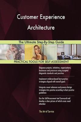 Customer Experience Architecture the Ultimate Step-By-Step Guide (Paperback)
