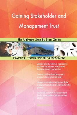 Gaining Stakeholder and Management Trust the Ultimate Step-By-Step Guide (Paperback)