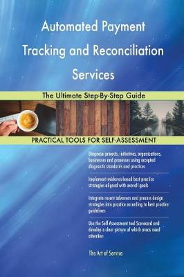 Automated Payment Tracking and Reconciliation Services the Ultimate Step-By-Step Guide (Paperback)
