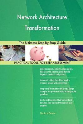 Network Architecture Transformation the Ultimate Step-By-Step Guide (Paperback)