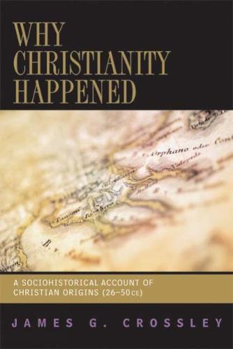 Why Christianity Happened: A Sociohistorical Account of Christian Origins (26-50 CE) (Paperback)