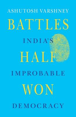 Battles Half Won: India's Improbable Democracy (Hardback)