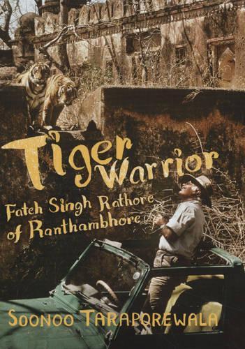 Tiger Warrior: Fateh Singh Rathore of Ranthambhore (Hardback)