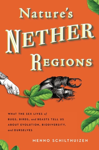 Nature's Nether Regions: What the Sex Lives of Bugs, Birds and Beasts Tell Us About Evolution, Biodiversity and Ourselves (Hardback)