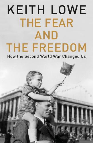 The Fear and the Freedom: How the Second World War Changed Us (Hardback)