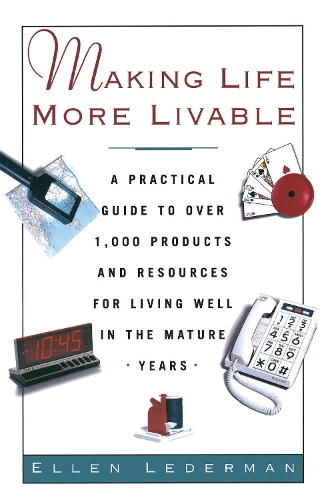 Making Life More Livable: A Practical Guide to Over 1,000 Products and Resources for Living in the Mature (Paperback)