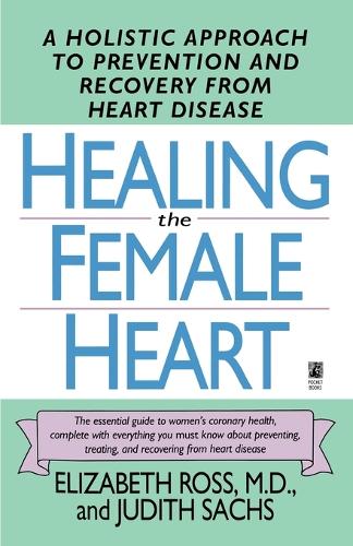 Healing the Female Heart: A Holistic Approach to Prevention and Recovery from Heart Disease (Paperback)