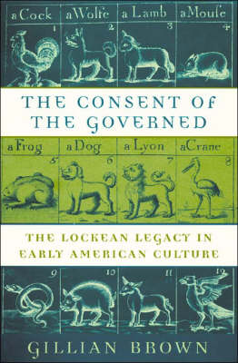 The Consent of the Governed: The Lockean Legacy in Early American Culture (Hardback)