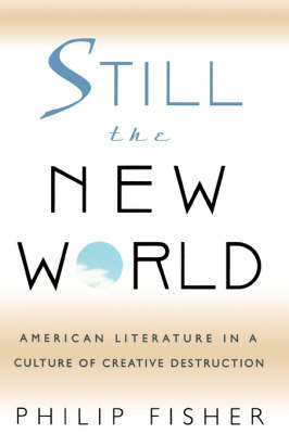Still the New World: American Literature in a Culture of Creative Destruction (Paperback)