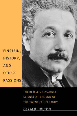 Einstein, History, and Other Passions: The Rebellion against Science at the End of the Twentieth Century (Paperback)