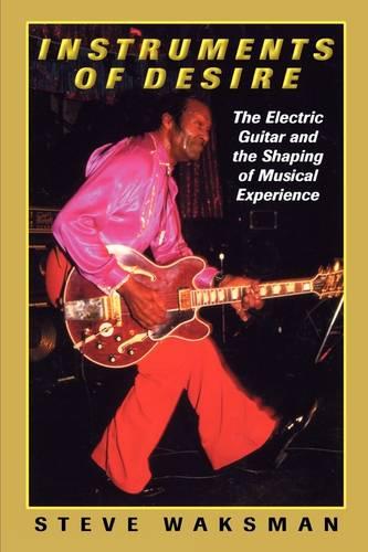 Instruments of Desire: The Electric Guitar and the Shaping of Musical Experience (Paperback)