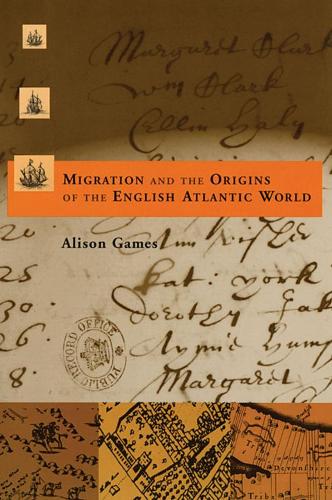 Migration and the Origins of the English Atlantic World - Harvard Historical Studies (Paperback)
