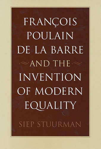 Francois Poulain de la Barre and the Invention of Modern Equality (Hardback)