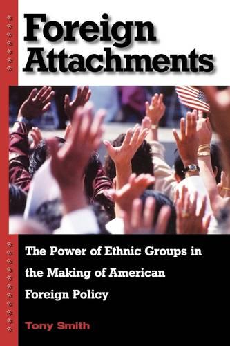 Foreign Attachments: The Power of Ethnic Groups in the Making of American Foreign Policy (Paperback)