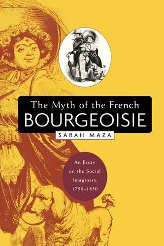The Myth of the French Bourgeoisie: An Essay on the Social Imaginary, 1750-1850 (Paperback)