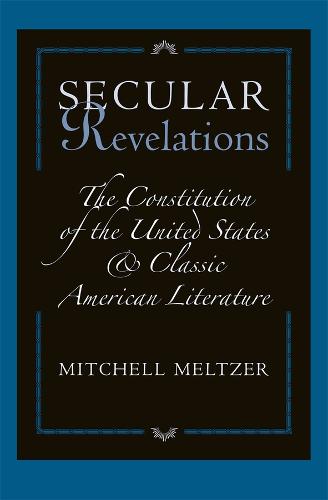 Secular Revelations: The Constitution of the United States and Classic American Literature (Hardback)