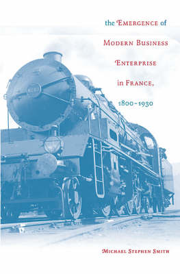 The Emergence of Modern Business Enterprise in France, 1800–1930 - Harvard Studies in Business History (Hardback)