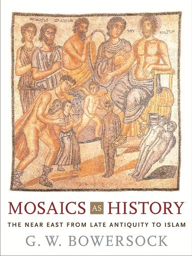 Mosaics as History: The Near East from Late Antiquity to Islam - Revealing Antiquity (Hardback)