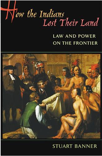 How the Indians Lost Their Land: Law and Power on the Frontier (Paperback)