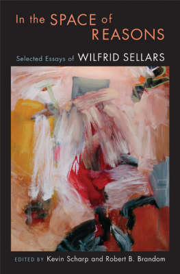In the Space of Reasons: Selected Essays of Wilfrid Sellars (Hardback)