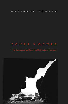 Bones and Ochre: The Curious Afterlife of the Red Lady of Paviland (Hardback)