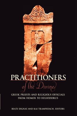 Practitioners of the Divine: Greek Priests and Religious Officials from Homer to Heliodorus - Hellenic Studies Series (Paperback)