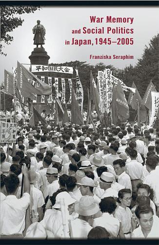 War Memory and Social Politics in Japan, 1945–2005 - Harvard East Asian Monographs (Paperback)