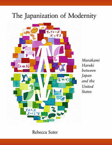 The Japanization of Modernity: Murakami Haruki Between Japan and the United States - Harvard East Asian Monographs No. 298 (Hardback)