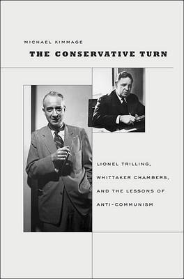 The Conservative Turn: Lionel Trilling, Whittaker Chambers, and the Lessons of Anti-Communism - Harvard Historical Studies 165 (Hardback)