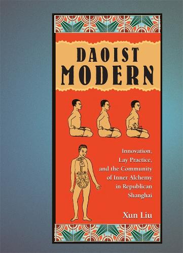 Daoist Modern: Innovation, Lay Practice, and the Community of Inner Alchemy in Republican Shanghai - Harvard East Asian Monographs (Hardback)
