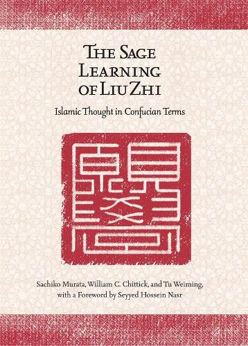 The Sage Learning of Liu Zhi: Islamic Thought in Confucian Terms - Harvard-Yenching Institute Monograph Series No. 65 (Hardback)