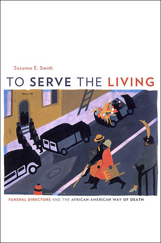 To Serve the Living: Funeral Directors and the African American Way of Death (Hardback)