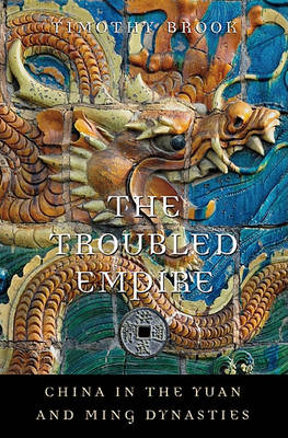 The Troubled Empire: China in the Yuan and Ming Dynasties - History of Imperial China (Hardback)