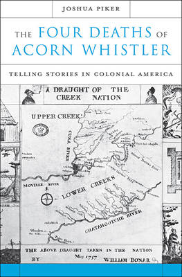 The Four Deaths of Acorn Whistler: Telling Stories in Colonial America (Hardback)
