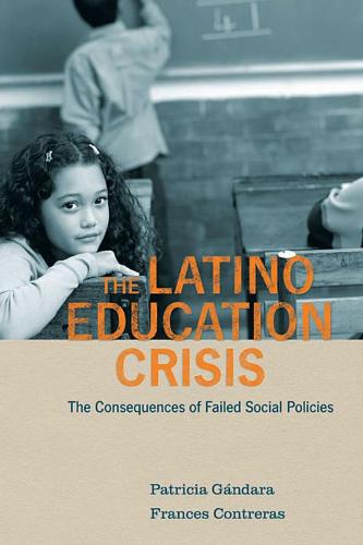 The Latino Education Crisis: The Consequences of Failed Social Policies (Paperback)