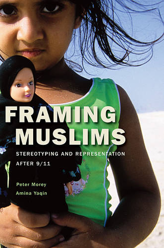 Framing Muslims: Stereotyping and Representation after 9/11 (Hardback)
