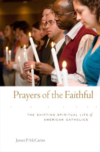 Prayers of the Faithful: The Shifting Spiritual Life of American Catholics (Hardback)