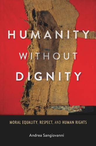 Humanity without Dignity: Moral Equality, Respect, and Human Rights (Hardback)