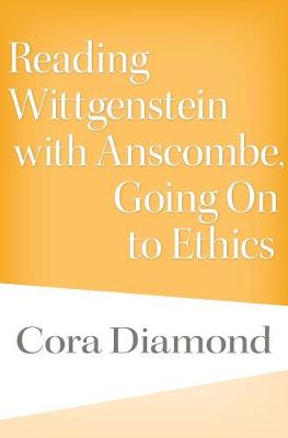 Reading Wittgenstein with Anscombe, Going On to Ethics (Hardback)
