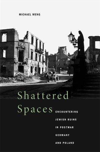 Shattered Spaces: Encountering Jewish Ruins in Postwar Germany and Poland (Hardback)