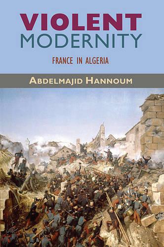 Violent Modernity: France in Algeria - Harvard Middle Eastern Monographs No. 42 (Paperback)
